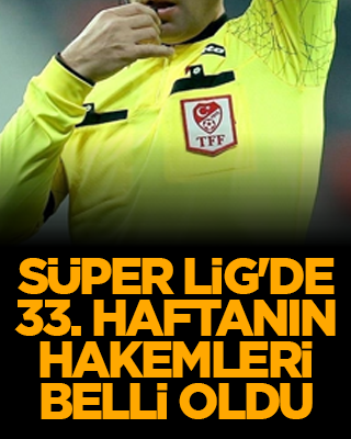 Süper Lig'de 33. haftanın hakemleri belli oldu