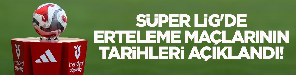 Süper Lig'de erteleme maçlarının tarihleri açıklandı!