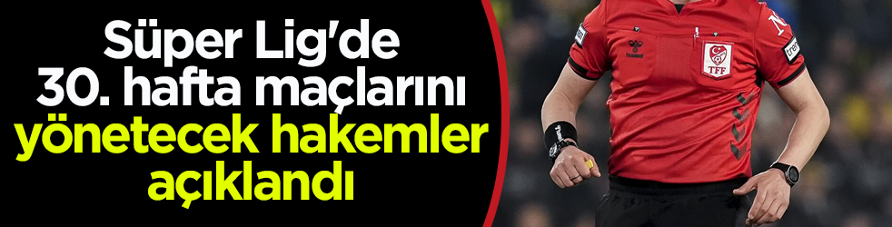Süper Lig'de maçları yönetecek hakemler açıklandı
