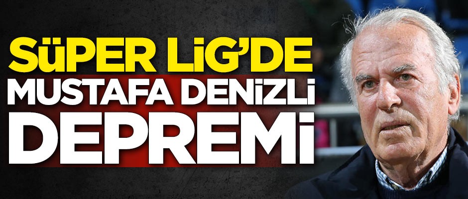 Süper Lig'de Mustafa Denizli depremi
