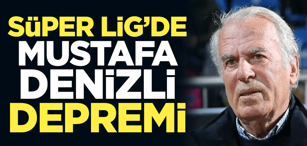 Süper Lig'de Mustafa Denizli depremi