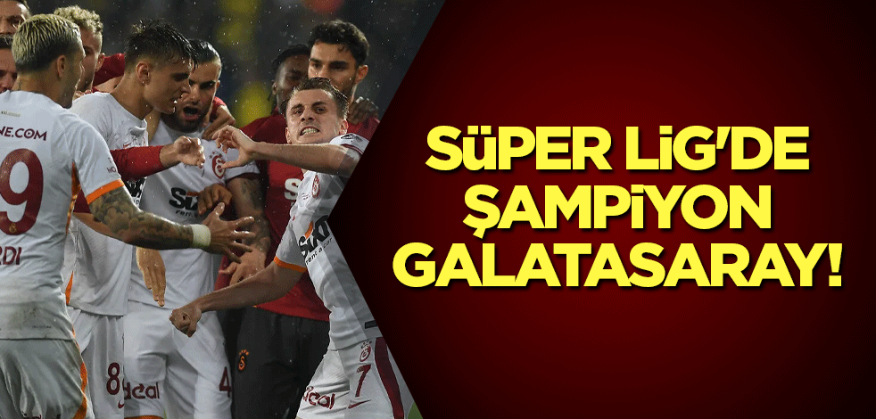Süper Lig'de şampiyon Galatasaray!