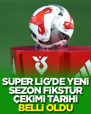 Süper Lig'de yeni sezon fikstür çekimi tarihi belli oldu