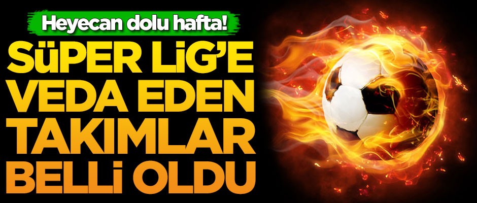 Süper Lig'den düşen takımlar belli oldu