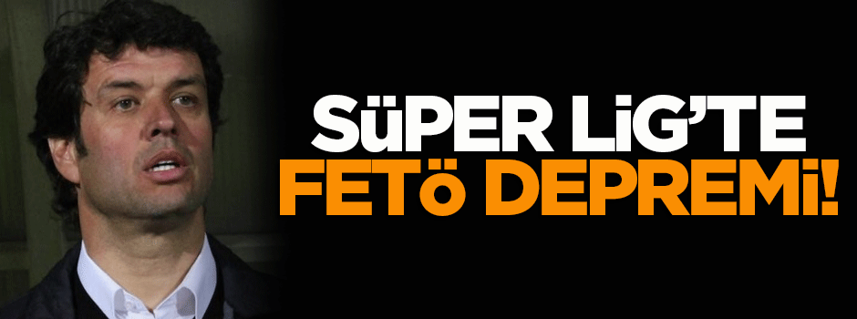 Süper Lig'te FETÖ depremi