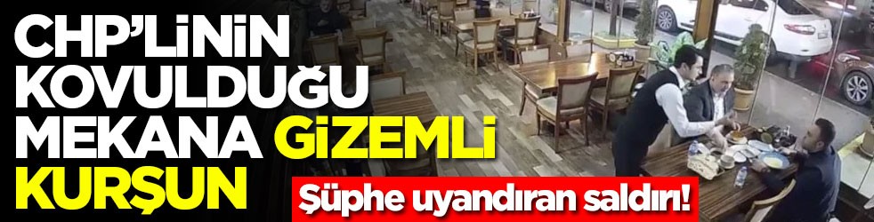 Şüphe uyandıran saldırı! CHP’linin kovulduğu mekana gizemli kurşun