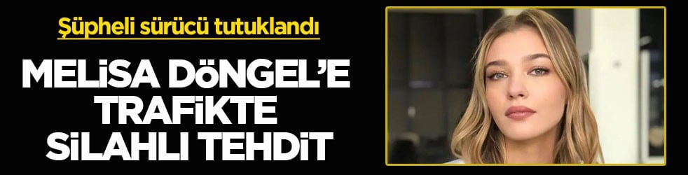 Şüpheli sürücü tutuklandı! Melisa Döngel’e trafikte silahlı tehdit