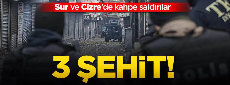 Sur ve Cizre'de hain saldırı! 3 polis şehit
