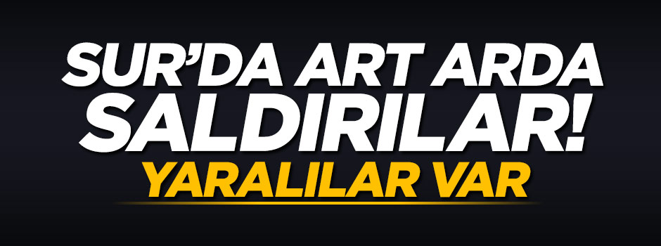 Sur'da art arda saldırılar: 11 asker yaralandı