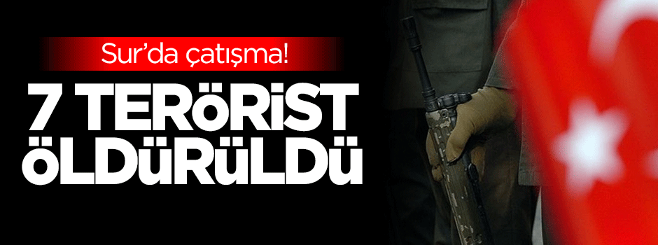 Sur'da çatışma: 7 terörist öldürüldü