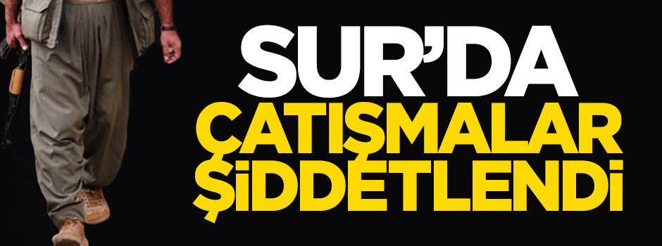 Sur’da çatışmalar şiddetlendi