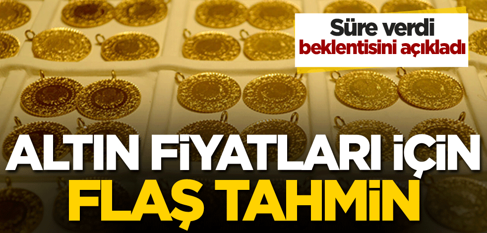 Süre verdi, beklentisini açıkladı! Altın fiyatları için flaş tahmin