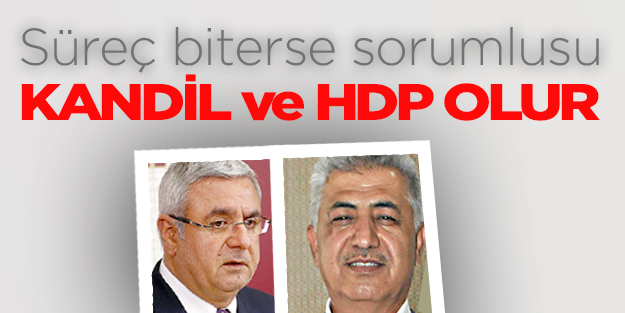 Süreç biterse sorumlusu Kandil ve HDP olur