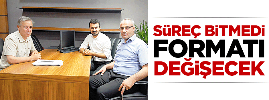 Süreç bitmedi formatı değişecek