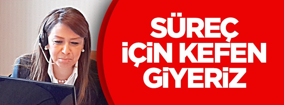 Süreç için kefen giyeriz