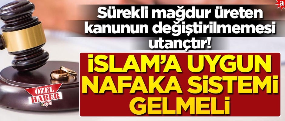 Sürekli mağdur üreten kanunun değiştirilmemesi utançtır! İslam’a uygun nafaka sistemi gelmeli