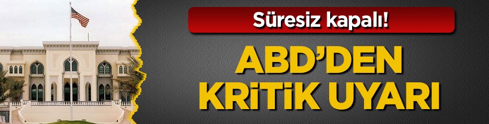 Süresiz kapalı! ABD’den kritik uyarı