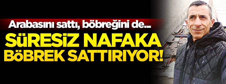 Süresiz nafaka böbrek sattırıyor