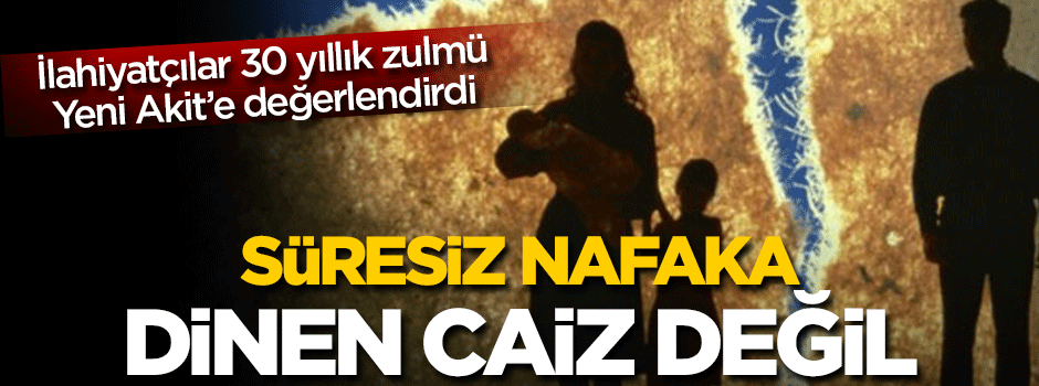 Süresiz nafaka dinen caiz değil