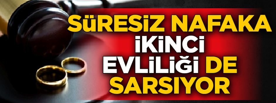 Süresiz nafaka ikinci evliliği de sarsıyor