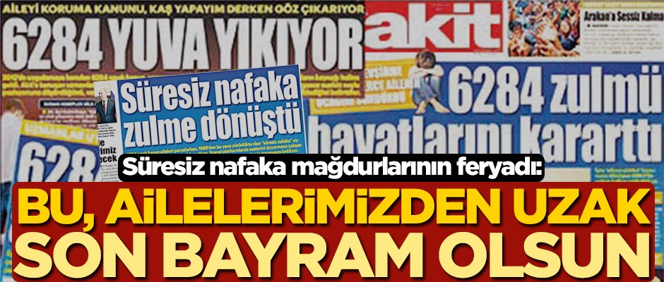 Süresiz nafaka mağdurlarının feryadı: Bu, ailelerimizden uzak son bayram olsun