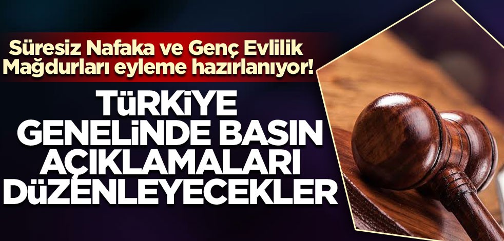 Süresiz Nafaka ve Genç Evlilik Mağdurları eyleme hazırlanıyor! Türkiye genelinde basın açıklamaları düzenleyecekler