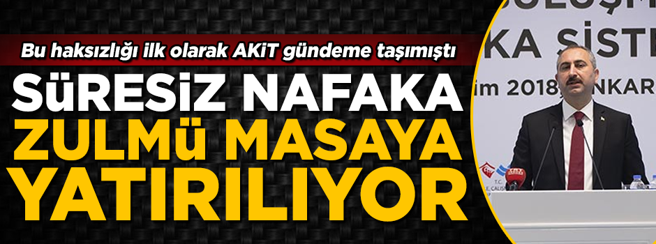 'Süresiz nafaka zulmü' masaya yatırılıyor!