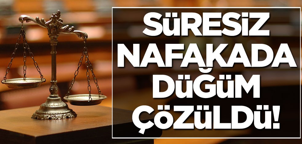Süresiz nafakada düğüm çözüldü!