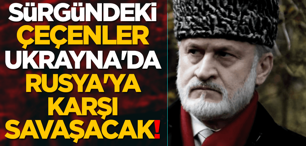 Sürgündeki Çeçenler Ukrayna'da Rusya'ya karşı savaşacak!