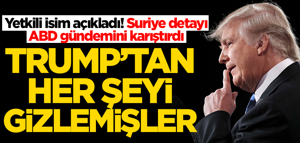 Suriye gerçeği ABD'yi karıştırdı! Trump'tan her şeyi gizlemişler