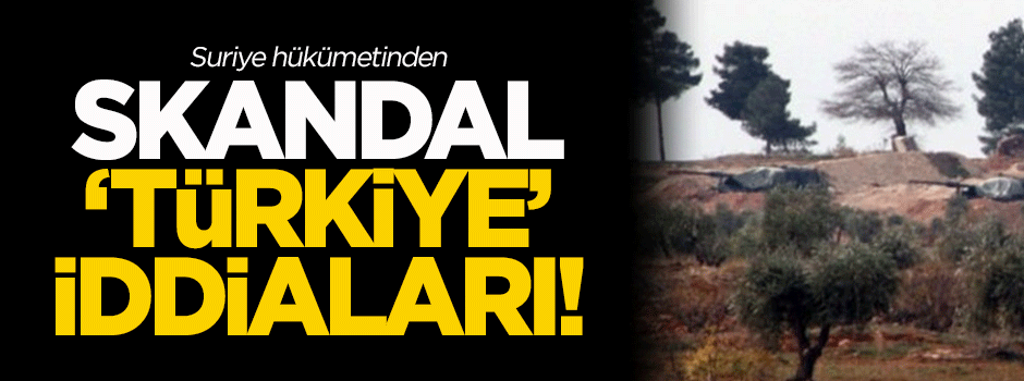 Suriye hükümetinden skandal 'Türkiye' iddiaları!