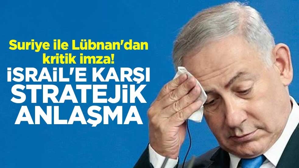 Suriye ile Lübnan'dan kritik imza! İsrail'e karşı stratejik anlaşma