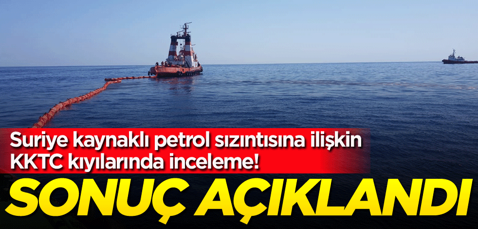 Suriye kaynaklı petrol sızıntısına ilişkin KKTC kıyılarında inceleme! Sonuç açıklandı