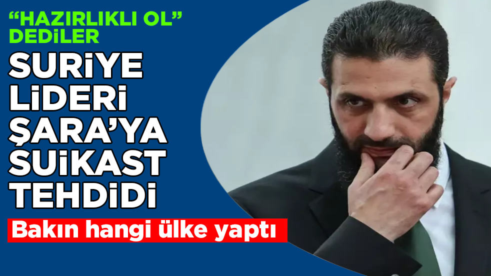 Suriye lideri Şara’ya suikast tehdidi: “Hazırlıklı ol” dediler! Bakın hangi ülke yaptı