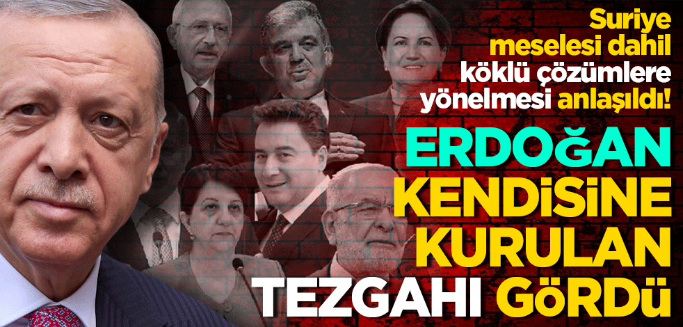 Suriye meselesi dahil köklü çözümlere yönelmesi anlaşıldı! Erdoğan kendisine kurulan tezgahı gördü!