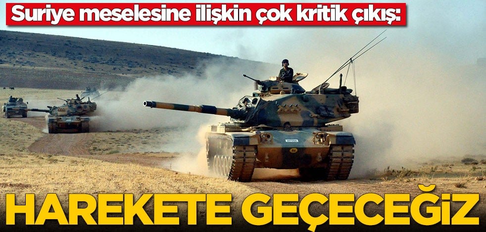 Suriye meselesine ilişkin çok kritik çıkış: Harekete geçeceğiz
