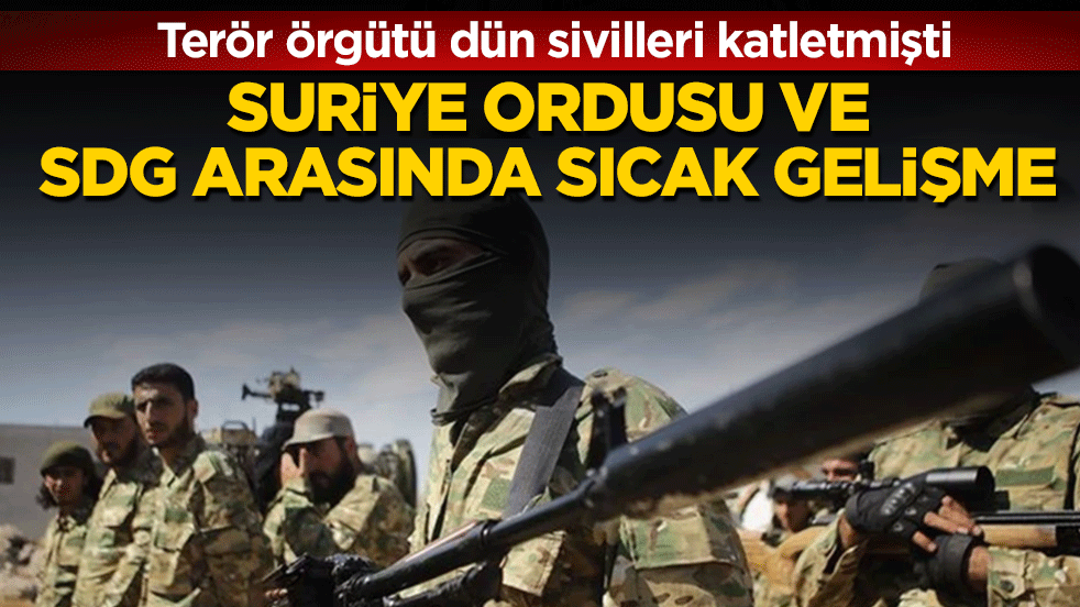 Suriye ordusu ve SDG arasında sıcak gelişme: Terör örgütü dün sivilleri katletmişti