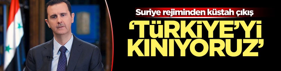 Suriye rejiminden küstah çıkış ‘Türkiye’yi kınıyoruz’