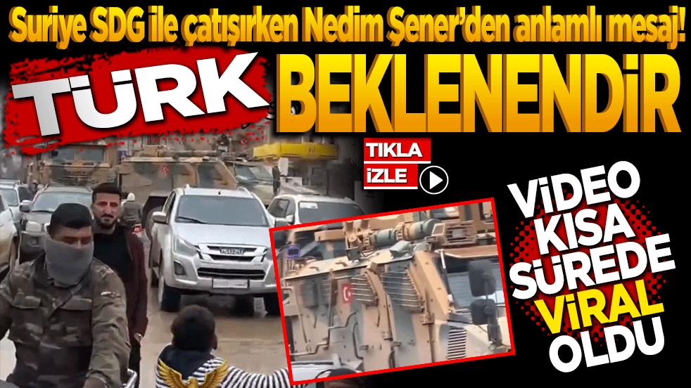 Suriye SDG ile çatışırken Nedim Şener’den anlamlı mesaj! Türk Beklenendir! Video kısa sürede viral oldu