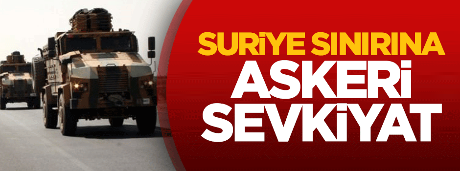 Suriye sınırına askeri sevkiyat