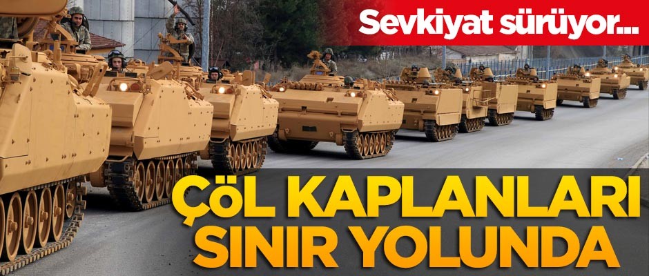 Suriye sınırına sevkiyat tüm hızıyla sürüyor