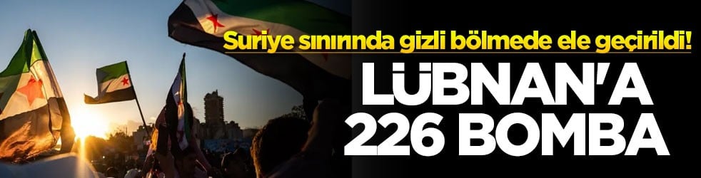 Suriye sınırında gizli bölmede ele geçirildi! Lübnan'a 226 bomba