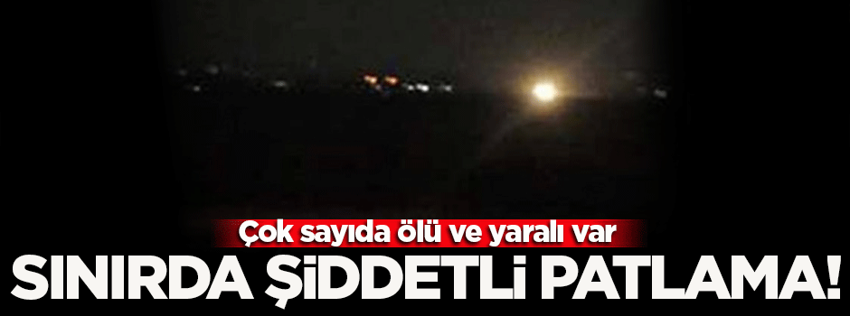 Suriye sınırında şiddetli patlama!