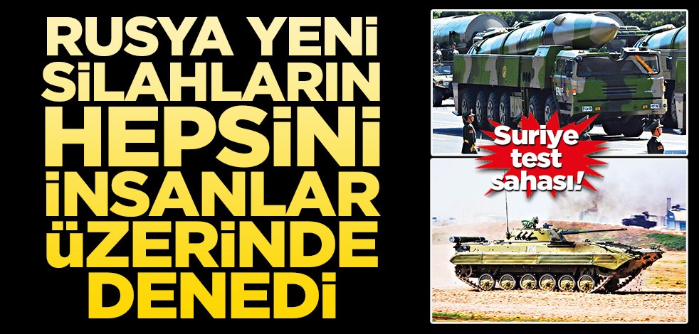 Suriye test sahası! Rusya, yeni silahlarının hepsini insanlar üzerinde denedi
