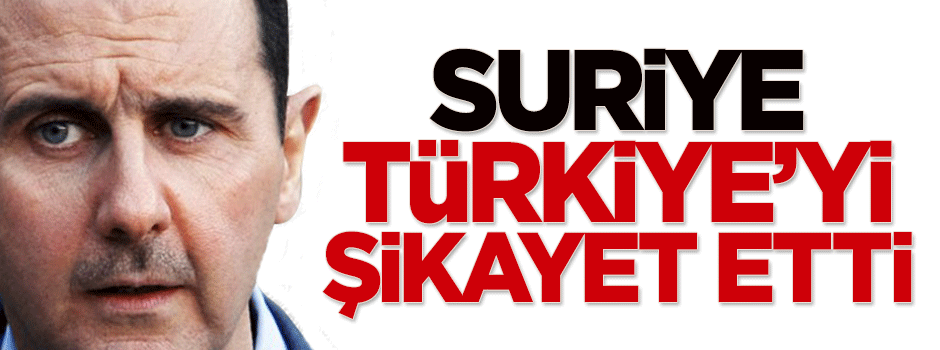 Suriye, Türkiye'yi BM'ye şikayet etti