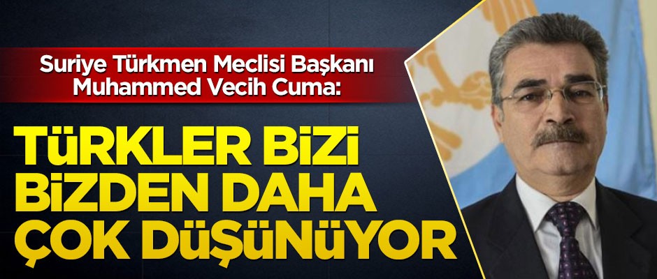 Suriye Türkmen Meclisi Başkanı Türkiye'de! "Türkler bizi bizden daha çok düşünüyor"