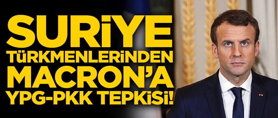 Suriye Türkmenlerinden Macron'a YPG/PKK tepkisi! Resmi açıklamayla kınadılar