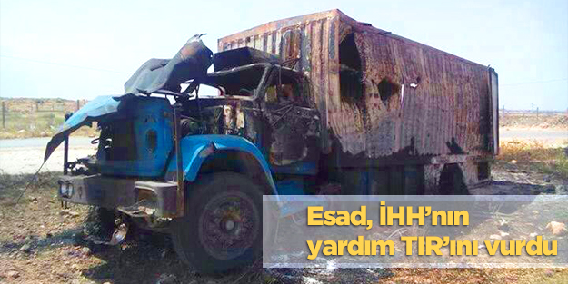 Suriye uçakları İHH’nın yardım TIR’ını vurdu