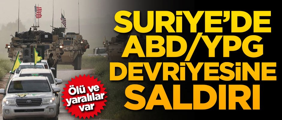 Suriye'de ABD/YPG devriyesine saldırı!