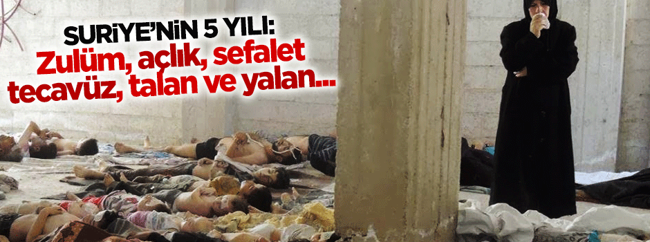 Suriye'de açlık, sefalet, tecavüz, talan ve yalanla dolu 5 yıl